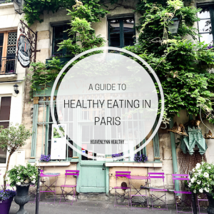 A Guide to Healthy Eating in Paris - Health Spots, Cafés and Restaurants - heavenlynnhealthy.com
